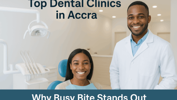 Top Dental Clinics in Accra: Why Busy Bite Stands Out